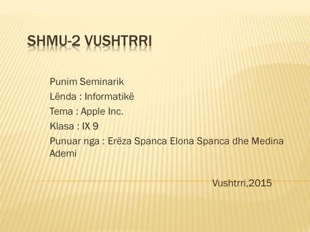 SHMU-2 Vushtrri Punim Seminarik Lënda : Informatikë Tema : Apple Inc.