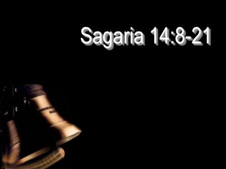 Sagaria 14:8-21 Die klok wat hier gebruik word, het twee betekenisse. Die een betekenis verwys na die klokkies van die perde (vers 20) en die tweede betekenis.