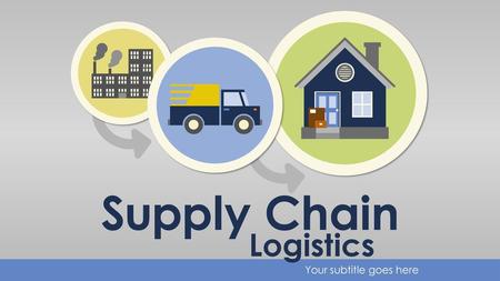 Supply Chain Logistics Your subtitle goes here.