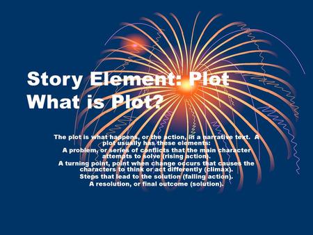 Story Element: Plot What is Plot?