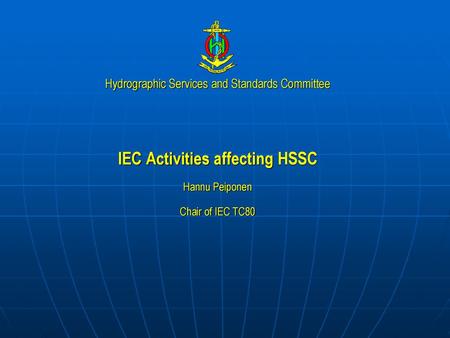 IEC Activities affecting HSSC Hannu Peiponen Chair of IEC TC80