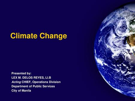 Climate Change Presented by: LEX M. DELOS REYES, Ll.B