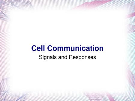 Signals and Responses Cell Communication.