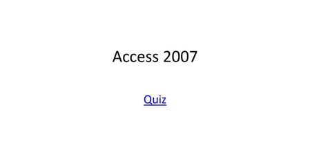 Access 2007 Quiz.