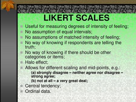 LIKERT SCALES Useful for measuring degrees of intensity of feeling;
