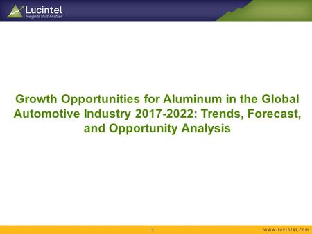 Growth Opportunities for Aluminum in the Global Automotive Industry : Trends, Forecast, and Opportunity Analysis 1.