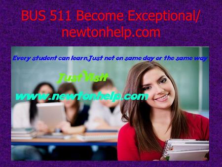 BUS 511 Become Exceptional/ newtonhelp.com. BUS 511 Week 1 Creating Business Strategies and Goals For more course tutorials visit   BUS.