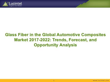 Glass Fiber in the Global Automotive Composites Market : Trends, Forecast, and Opportunity Analysis 1.
