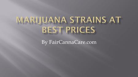 By FairCannaCare.com. FairCannaCare is a group of compassionate growers that focus on providing quality marijuana to its citizens. We provide fair-priced.