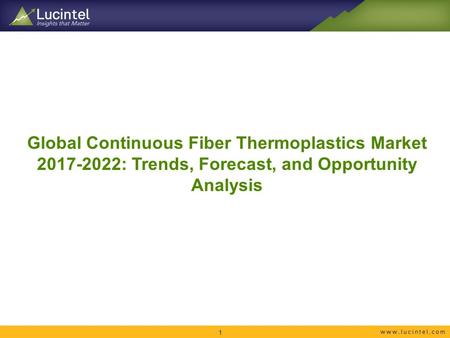 Global Continuous Fiber Thermoplastics Market : Trends, Forecast, and Opportunity Analysis 1.