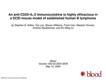 An anti-CD20–IL-2 immunocytokine is highly efficacious in a SCID mouse model of established human B lymphoma by Stephen D. Gillies, Yan Lan, Steven Williams,