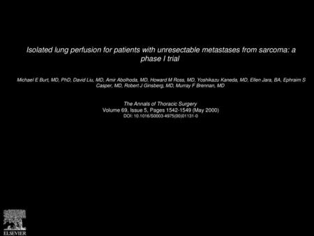 Isolated lung perfusion for patients with unresectable metastases from sarcoma: a phase I trial  Michael E Burt, MD, PhD, David Liu, MD, Amir Abolhoda,