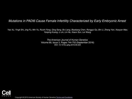 Mutations in PADI6 Cause Female Infertility Characterized by Early Embryonic Arrest  Yao Xu, Yingli Shi, Jing Fu, Min Yu, Ruizhi Feng, Qing Sang, Bo Liang,