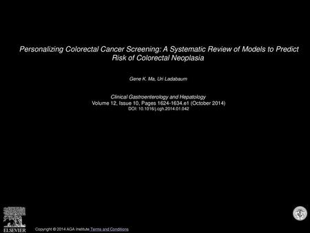 Personalizing Colorectal Cancer Screening: A Systematic Review of Models to Predict Risk of Colorectal Neoplasia  Gene K. Ma, Uri Ladabaum  Clinical Gastroenterology.