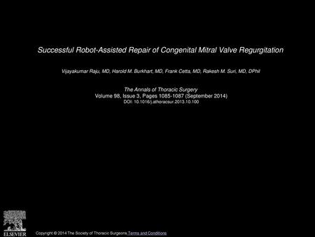 Successful Robot-Assisted Repair of Congenital Mitral Valve Regurgitation  Vijayakumar Raju, MD, Harold M. Burkhart, MD, Frank Cetta, MD, Rakesh M. Suri,