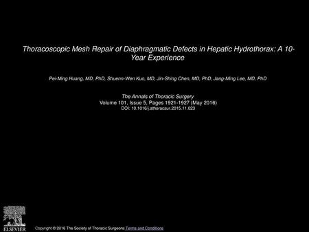 Thoracoscopic Mesh Repair of Diaphragmatic Defects in Hepatic Hydrothorax: A 10- Year Experience  Pei-Ming Huang, MD, PhD, Shuenn-Wen Kuo, MD, Jin-Shing.