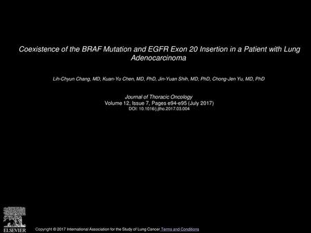 Coexistence of the BRAF Mutation and EGFR Exon 20 Insertion in a Patient with Lung Adenocarcinoma  Lih-Chyun Chang, MD, Kuan-Yu Chen, MD, PhD, Jin-Yuan.