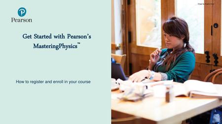 Get Started with Pearson’s MasteringPhysics™