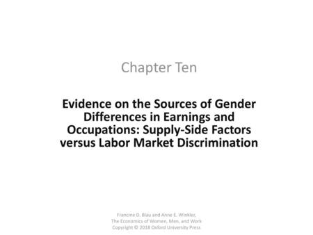 Chapter Ten Evidence on the Sources of Gender Differences in Earnings and Occupations: Supply-Side Factors versus Labor Market Discrimination Francine.