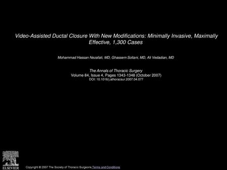 Video-Assisted Ductal Closure With New Modifications: Minimally Invasive, Maximally Effective, 1,300 Cases  Mohammad Hassan Nezafati, MD, Ghassem Soltani,