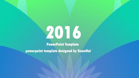 2016 PowerPoint Template powerpoint template designed by GuanHai.