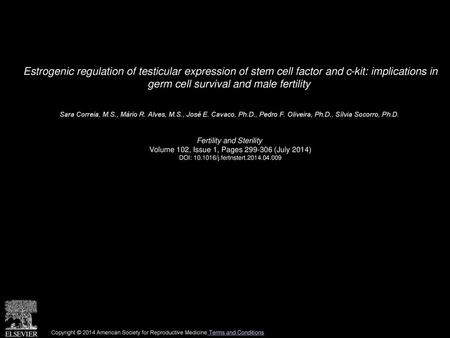 Estrogenic regulation of testicular expression of stem cell factor and c-kit: implications in germ cell survival and male fertility  Sara Correia, M.S.,