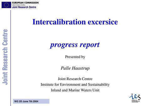 Intercalibration excersice progress report Presented by Palle Haastrup Joint Research Centre Institute for Environment and Sustainability Inland.