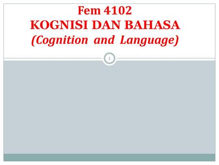 Fem 4102 KOGNISI DAN BAHASA (Cognition and Language)