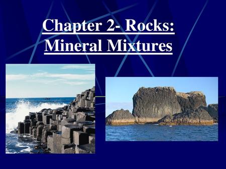Chapter 2- Rocks: Mineral Mixtures