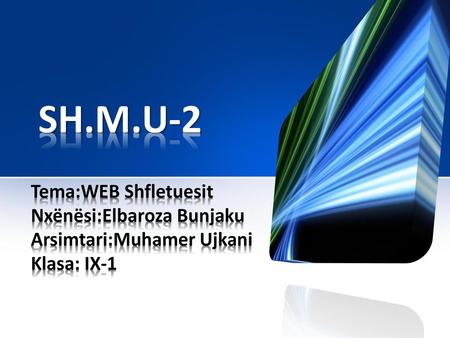SH.M.U-2 Tema:WEB Shfletuesit   Nxënësi:Elbaroza Bunjaku Arsimtari:Muhamer.