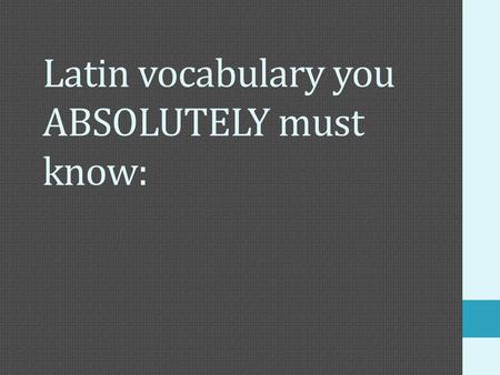 Latin vocabulary you ABSOLUTELY must know: