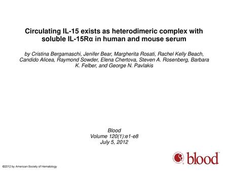 Circulating IL-15 exists as heterodimeric complex with soluble IL-15Rα in human and mouse serum by Cristina Bergamaschi, Jenifer Bear, Margherita Rosati,