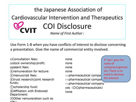 The Japanese Association of Cardiovascular Intervention and Therapeutics COI Disclosure　 Name of First Author : Use Form 1-B when you have conflicts of.
