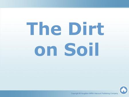 The Dirt on Soil Copyright © Houghton Mifflin Harcourt Publishing Company.