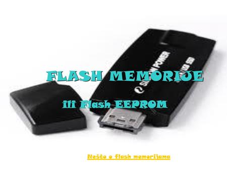 FLASH MEMORIJE ili Flash EEPROM Nešto o flash memorijama.