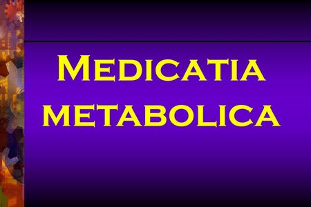 Medicatia metabolica.