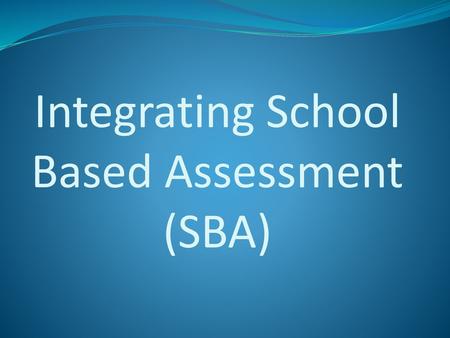 Integrating School Based Assessment (SBA)