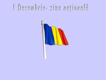 1 Decembrie- ziua naţională