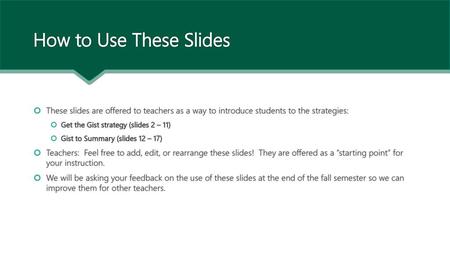 How to Use These Slides These slides are offered to teachers as a way to introduce students to the strategies: Get the Gist strategy (slides 2 – 11) Gist.