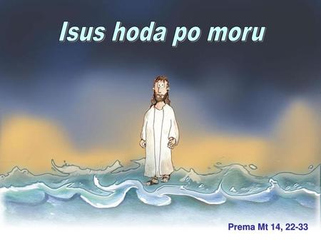 Isus hoda po moru Prema Mt 14, 22-33.