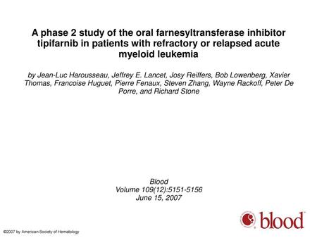 A phase 2 study of the oral farnesyltransferase inhibitor tipifarnib in patients with refractory or relapsed acute myeloid leukemia by Jean-Luc Harousseau,