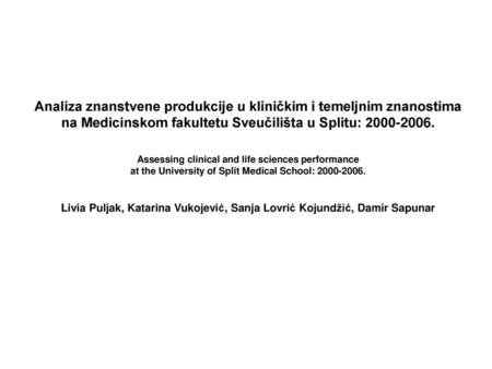 Analiza znanstvene produkcije u kliničkim i temeljnim znanostima na Medicinskom fakultetu Sveučilišta u Splitu: 2000-2006. Assessing clinical and life.