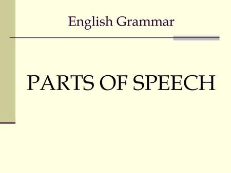 English Grammar PARTS OF SPEECH.