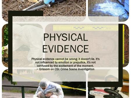 Physical Evidence Physical evidence cannot be wrong; it doesn't lie. It's not influenced by emotion or prejudice, it's not confused by the excitement of.