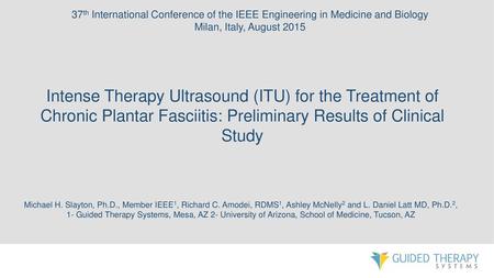 37th International Conference of the IEEE Engineering in Medicine and Biology Milan, Italy, August 2015 Intense Therapy Ultrasound (ITU) for the Treatment.