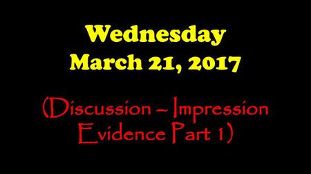 (Discussion – Impression Evidence Part 1)