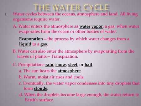 The Water Cycle Water cycles between the oceans, atmosphere and land. All living organisms require water. A. Water enters the atmosphere as water vapor,