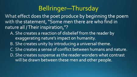 Bellringer—Thursday What effect does the poet produce by beginning the poem with the statement, “Some men there are who find in nature all / Their inspiration,”?