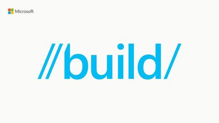 Microsoft Build 2016 11/11/2018 2:12 AM © 2016 Microsoft Corporation. All rights reserved. MICROSOFT MAKES NO WARRANTIES, EXPRESS, IMPLIED OR STATUTORY,