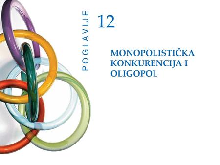 PREGLED POGLAVLJA Monopolistička konkurencija Oligopol Cjenovna konkurencija Konkurencija u odnosu na tajni sporazum: dilema.